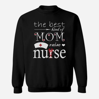 The Best Kind Of Mom Raises A Nurse Gifts Sweat Shirt - Seseable
