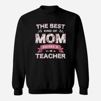 The Best Kind Of Mom Raises A Teacher Floral Fun Mothers Day Sweat Shirt - Seseable