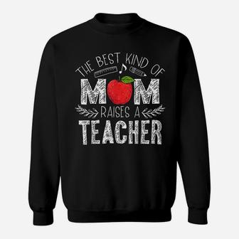 The Best Kind Of Mom Raises A Teacher Mothers Day Gift Sweat Shirt - Seseable