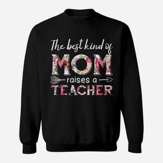 The Best Kind Of Mom Raises Teacher Sweat Shirt - Seseable