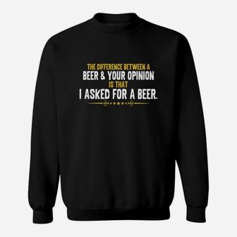 The Difference Between A Beer And Your Opinion Sweatshirt - Seseable