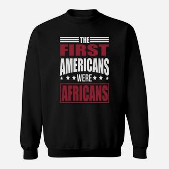 The First Americans Were Africans Sweat Shirt - Seseable