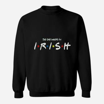 The One Where Im Irish Friend Clover, best friend gifts Sweat Shirt - Seseable
