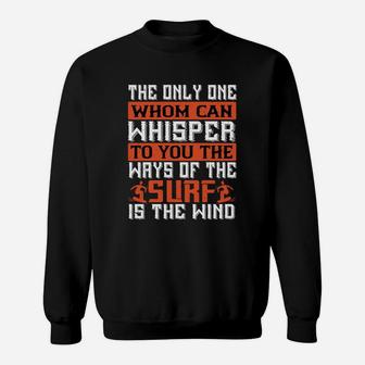 The Only One Whom Can Whisper To You The Ways Of The Surf Is The Wind Sweat Shirt - Seseable