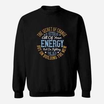 The Secret Of Change Is To Focus All Of Your Energy Not On Fighting The Old But On Building The New Sweat Shirt - Seseable