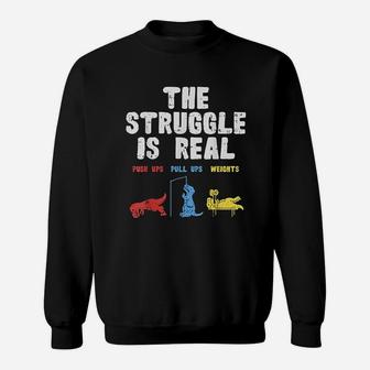 The Struggle Is Real Trex Funny Dinosaur Workout Lover Sweat Shirt - Seseable