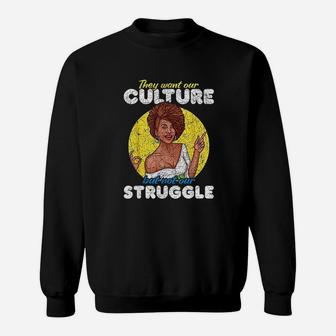 They Want Our Culture Not Our Struggle Black History Month Sweat Shirt - Seseable