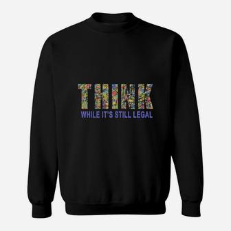 Think While It Is Still Legal Political Humor Sweat Shirt - Seseable