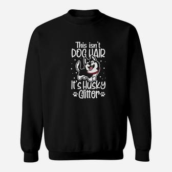 This Isnt Dog Hair It Is Husky Glitter Sweat Shirt - Seseable