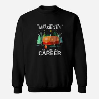 This Job Thing Sure Is Messing Up My Camping Career Sweatshirt - Seseable
