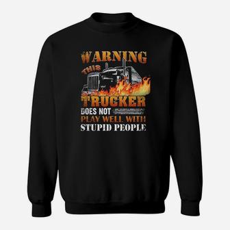 This Trucker Does Not Play Well With Stupid People Sweat Shirt - Seseable