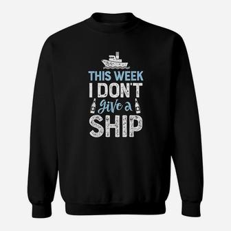This Week I Dont Give A Ship Cruise Trip Vacation Sweat Shirt - Seseable