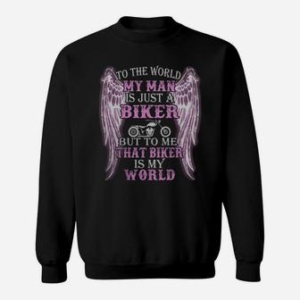 To The World My Man Is Just A Biker But To Me That Biker Is My World Sweatshirt - Seseable