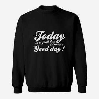 Today Is A Good Day To Have A Good Day Sweatshirt - Seseable