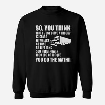 Truck Driver Funny Gift So You Think I Just Drive A Truck Sweat Shirt - Seseable