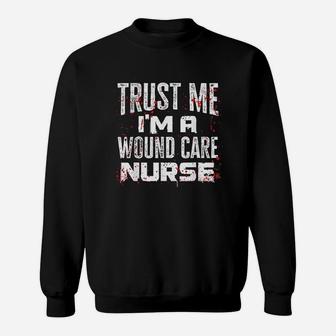 Trust Me I Am A Wound Care Nurse Sweat Shirt - Seseable