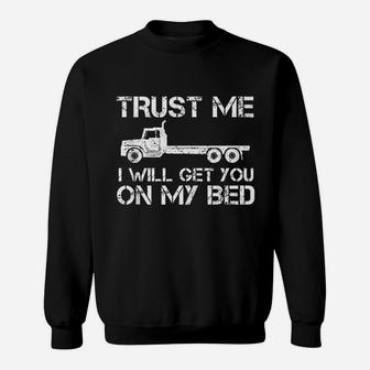 Trust Me I Will Get You On My Bed Funny Flat Bed Truck Sweat Shirt - Seseable