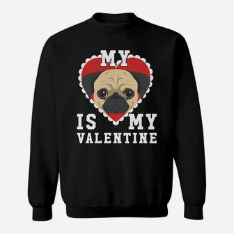 Valentines Day My Dog Is My Valentine Pug Sweat Shirt - Seseable