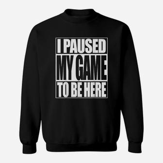 Video Gamer Funny I Paused My Game To Be Here Sweatshirt - Seseable