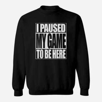 Video Gamer Funny I Paused My Game To Be Here Sweatshirt - Seseable