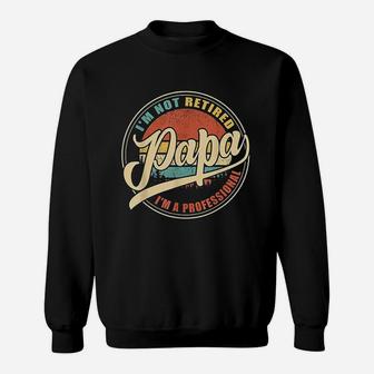Vintage Retro Gifts Im Not Retired I Am A Professional Papa Sweat Shirt - Seseable
