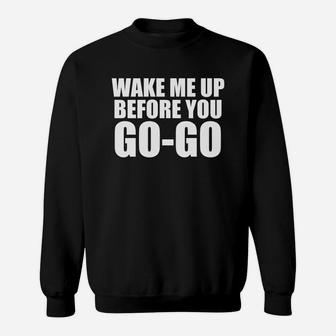 Wake Me Up Before You Go Go T-shirt Sweatshirt - Seseable