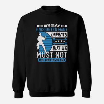 We May Encounter Many Defeats But We Must Not Be Defeated Sweat Shirt - Seseable