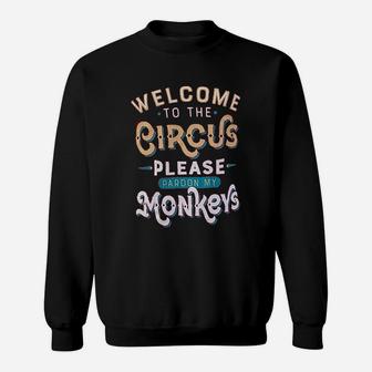 Welcome To The Circus, Please Pardon My Monkeys Funny Sweat Shirt - Seseable