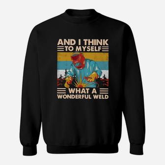 Welder And I Think To Myself What A Wonderful Weld Sweat Shirt - Seseable