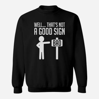 Well That's Not A Good Sign Bad Funny Humor Sweat Shirt - Seseable