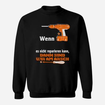 Wenn Es Nicht Reparieren Kann Dann Sind Wir Am Arsch Sweatshirt - Seseable