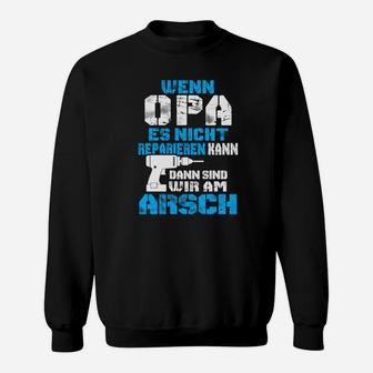 Wenn Opa Es Nicht Reparienren Kann Dann Sind Wir Am Arsch Sweatshirt - Seseable