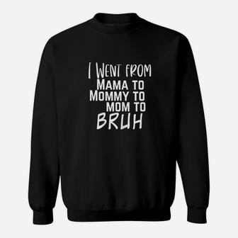 Went From Mama To Mommy To Mom To Bruh Sweat Shirt - Seseable