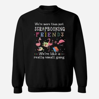 Were More Than Just Scrapbooking Friends Were Like A Really Small Gang Flamingo Sweat Shirt - Seseable