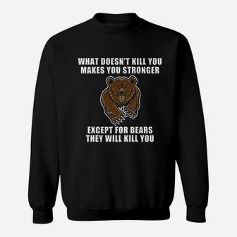 What Doesnt Kill You Makes You Stronger Except Bears Sweat Shirt - Seseable