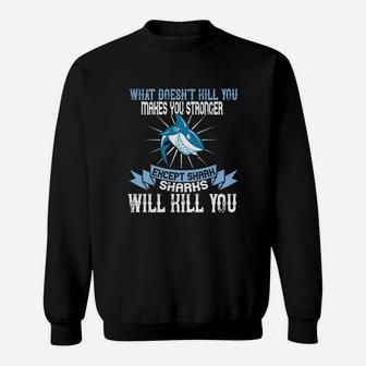 What Doesnt Kill You Makes You Stronger Except Shark Sharks Will Kill You Sweat Shirt - Seseable