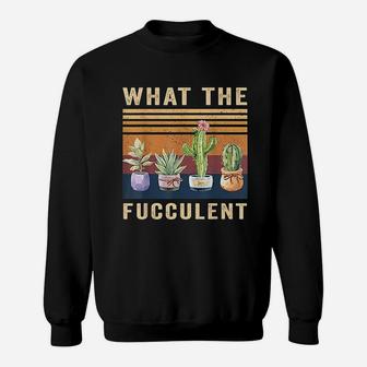 What The Fucculent Cactus Succulents Plants Gardening Gift Sweat Shirt - Seseable