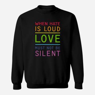 When Hate Is Loud Love Must Not Be Silent Sweatshirt - Seseable