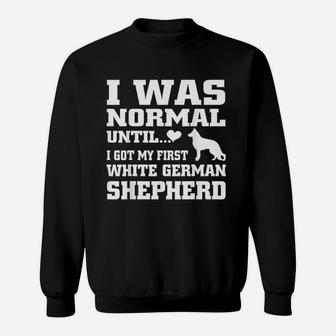 White German Shepherd I Was Normal Until Funny Sweatshirt - Seseable