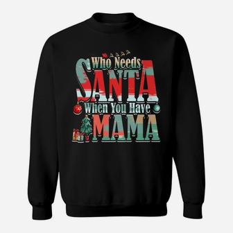Who Needs Santa When You Have Mama Christmas (2) Sweat Shirt - Seseable
