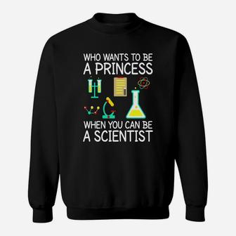 Who Wants To Be A Princess When You Can Be A Scientist Shirt Sweatshirt - Seseable