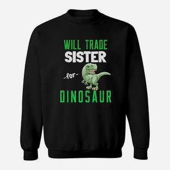 Will Trade Sister For Dinosaur T Rex Funny Dinosaur Sweat Shirt - Seseable