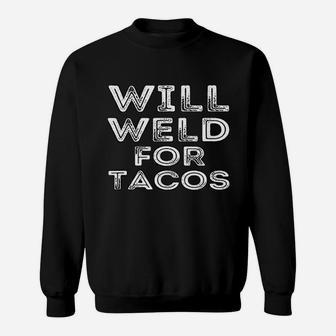 Will Weld For Tacos Funny Welder Welding Pipefitter Quote Sweat Shirt