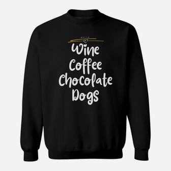 Wine Coffee Chocolate Dogs Funny Gift Mom Wife Novelty Sweat Shirt - Seseable
