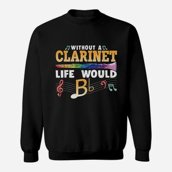 Without A Clarinet Life Would B Flat Funny Clarinet Sweat Shirt - Seseable
