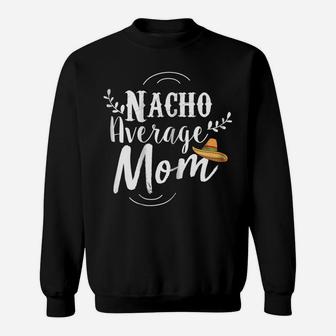 Womens Nacho Average Mom Funny Chips Dip Mommy Pun Food Sweat Shirt - Seseable