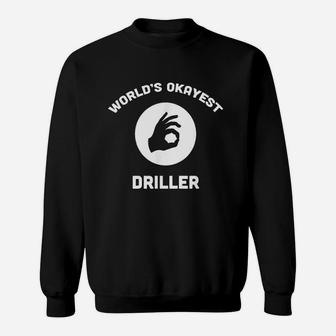 Worlds Okayest Driller Best Funny Gift Oil Well Drill Rig Sweat Shirt - Seseable