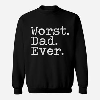 Worst Dad Ever Funny Sarcastic Bad Father Sweat Shirt - Seseable