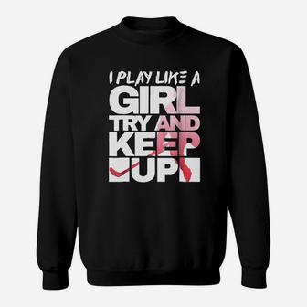 Yeah I Play Hockey Like A Girl Try And Keep Up Hockey Sweatshirt - Seseable