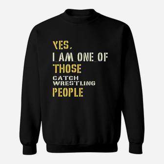 Yes I Am One Of Those Catch Wrestling People Sweat Shirt - Seseable